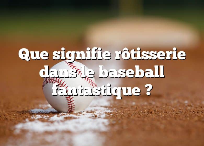 Que signifie rôtisserie dans le baseball fantastique ?